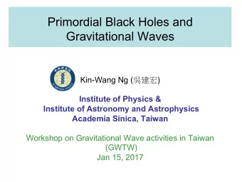 Primordial Black Holes and  Gravitational Waves Kin-Wang Ng (  )  Institute of Physics