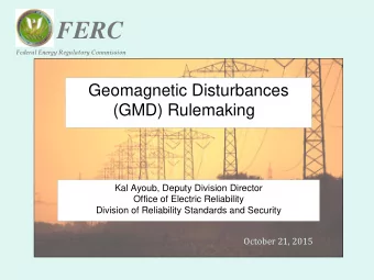 FERC  Federal Energy Regulatory Commission  Geomagnetic Disturbances  (GMD) Rulemaking  Kal Ayoub,