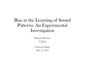 Bias in the Learning of Sound  Patterns: An Experimental  Investigation  Eleanor Glewwe  UCLA