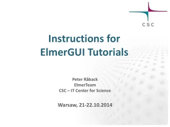 ElmerGUI Tutorials  Peter Rback  ElmerTeam CSC  IT Center for Science  Warsaw, 21-22.10.2014
