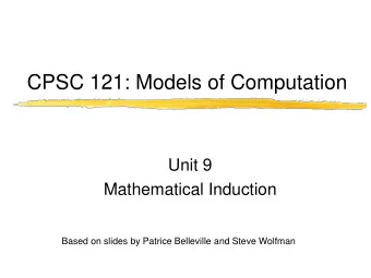 CPSC 121: Models of Computation  Unit 9  Mathematical Induction  Based on slides by Patrice