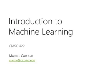 Machine Learning  CMSC 422 M ARINE C ARPUAT  marine@cs.umd.edu  What is this course about?