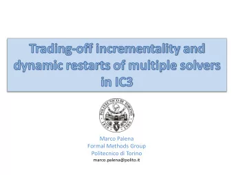 Trading-off incrementality and  dynamic restart of multiple solvers  in IC3  Marco Palena  Formal