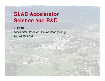 SLAC Accelerator  Science and R&amp;D  R. Hettel  Accelerator Research Division Head (acting)