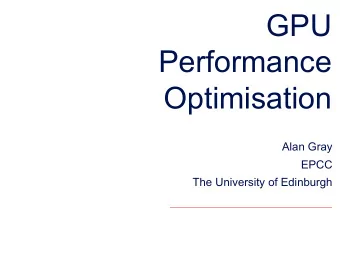 GPU  Performance  Optimisation  Alan Gray  EPCC  The University of Edinburgh  Hardware  NVIDIA