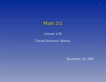 Math 211  Math 211  Lecture #35  Forced Harmonic Motion  November 19, 2001  2  Forced Harmonic