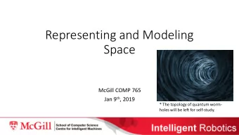 Representing and Modeling  Space  McGill COMP 765 Jan 9 th , 2019  * The topology of quantum worm-