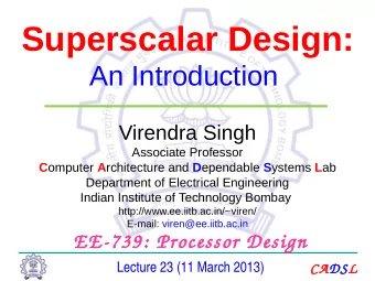 Superscalar Design:  An Introduction  Virendra Singh  Associate Professor C omputer A rchitecture