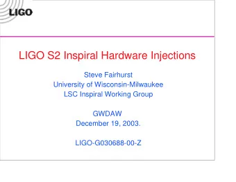 LIGO S2 Inspiral Hardware Injections  Steve Fairhurst  University of Wisconsin-Milwaukee  LSC