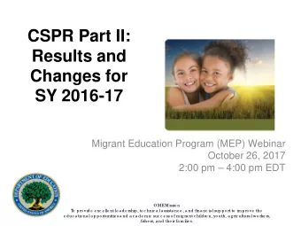 CSPR Part II:  Results and  Changes for  SY 2016-17  Migrant Education Program (MEP) Webinar