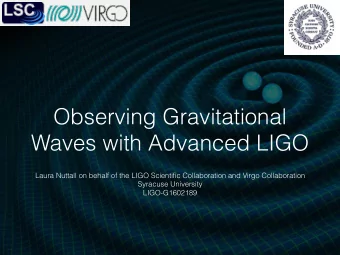 Observing Gravitational  Waves with Advanced LIGO  Laura Nuttall on behalf of the LIGO Scientific