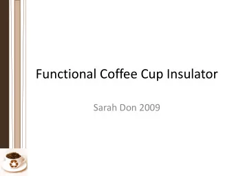 Functional Coffee Cup Insulator  Sarah Don 2009  The Problem  Coffee tastes better hot