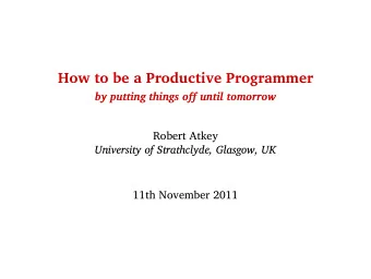 How to be a Productive Programmer  by putting things ofg until tomorrow  Robert Atkey  University
