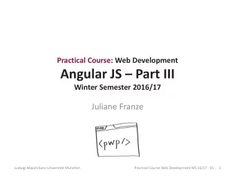 Angular JS  Part III  Winter Semester 2016/17  Juliane Franze  Ludwig-Maximilians-Universitt