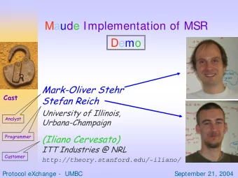 Maude Implementation of MSR  Demo  Mark-Oliver Stehr  Cast  Stefan Reich  University of Illinois,