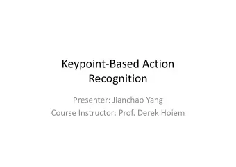 Keypoint-Based Action  Keypoint-Based Action  Recognition  Recognition  Presenter: Jianchao Yang