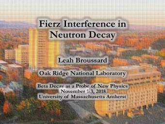 Fierz Interference in  Neutron Decay  Leah Broussard  Oak Ridge National Laboratory  Beta Decay as