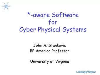 for  Cyber Physical Systems  John A. Stankovic  BP America Professor  University of Virginia  Theme