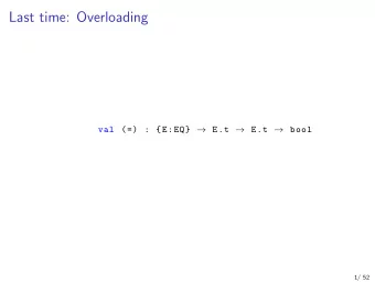 Last time: Overloading val (=) : {E:EQ}  E.t  E.t  bool  1/ 52  This time: monads (etc.)
