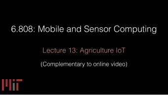 6.808: Mobile and Sensor Computing  Lecture 13: Agriculture IoT  (Complementary to online video)