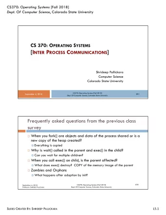 [I NTER P ROCESS C OMMUNICATIONS ]  Shrideep Pallickara  Computer Science  Colorado State