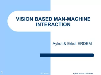 VISION BASED MAN-MACHINE  INTERACTION  Aykut &amp; Erkut ERDEM  1  10/9/2001  Aykut &amp; Erkut