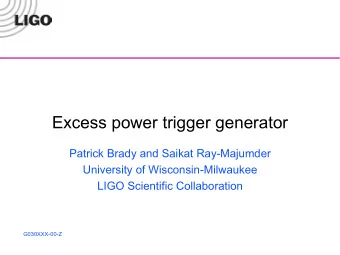 Excess power trigger generator  Patrick Brady and Saikat Ray-Majumder  University of