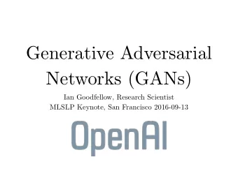 Generative Adversarial  Networks (GANs)  Ian Goodfellow, Research Scientist  MLSLP Keynote, San