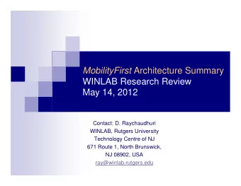 MobilityFirst Architecture Summary  WINLAB Research Review  May 14, 2012  Contact: D. Raychaudhuri