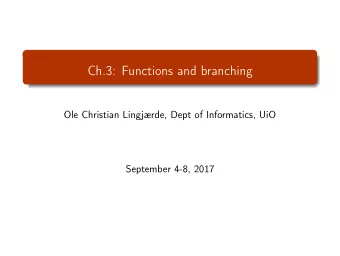 Ch.3: Functions and branching  Ole Christian Lingjrde, Dept of Informatics, UiO  September 4-8,