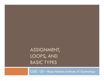 ASSIGNMENT,  LOOPS, AND  BASIC TYPES  CSSE 120  Rose-Hulman Institute of Technology  Outline