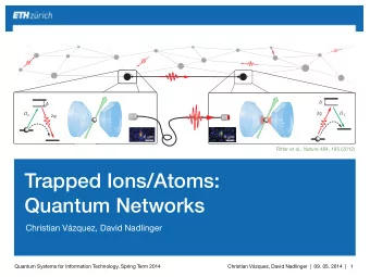 Trapped Ions/Atoms:  Quantum Networks  Christian Vzquez, David Nadlinger  Quantum Systems for