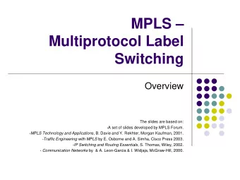 MPLS   Multiprotocol Label  Switching  Overview  The slides are based on:  A set of slides