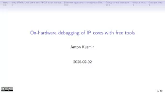 On-hardware debugging of IP cores with free tools  Anton Kuzmin  2020-02-02  1 / 12  Intro  Why