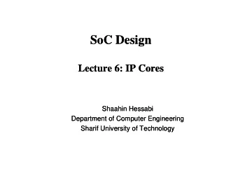 SoC Design  SoC Design  g  L  Lecture  Lecture 6: IP Cores  6 IP C  : IP Cores  IP C  Shaahin
