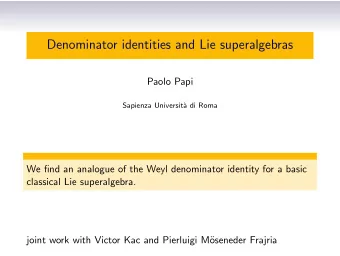 Denominator identities and Lie superalgebras  Paolo Papi  Sapienza Universit`  a di Roma  We find