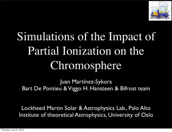 Simulations of the Impact of  Partial Ionization on the  Chromosphere  Juan Martnez-Sykora  Bart