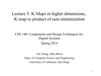 Lecture 5: K-Maps in higher dimensions,  K-map to product of sum minimization  CSE 140: Components