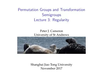 Permutation Groups and Transformation  Semigroups  Lecture 3: Regularity  Peter J. Cameron