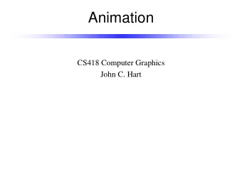 Animation  CS418 Computer Graphics  John C. Hart  Keyframe Animation  Set target positions for