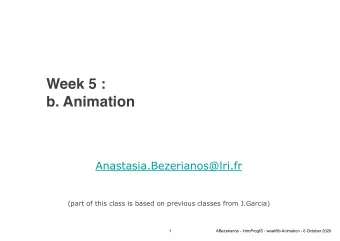 Week 5 :   b. Animation  Anastasia.Bezerianos@lri.fr  (part of this class is based on previous