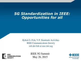 5G Standardization in IEEE: Opportunities for all  Robert S. Fish, V.P. Standards Activities  IEEE