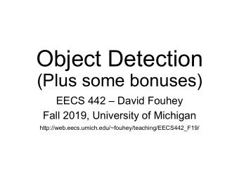 Object Detection  (Plus some bonuses) EECS 442  David Fouhey  Fall 2019, University of Michigan