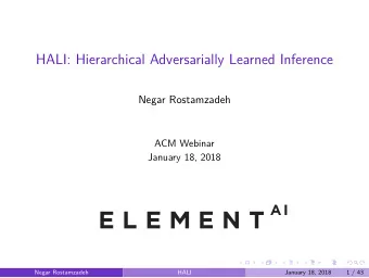 HALI: Hierarchical Adversarially Learned Inference  Negar Rostamzadeh  ACM Webinar  January 18,