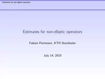 Estimates for non-elliptic operators  Fabian Portmann, KTH Stockholm  July 14, 2010  Estimates for
