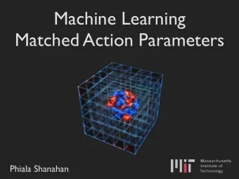 Machine Learning   Matched Action Parameters  Phiala Shanahan  Motivation: ML for LQCD