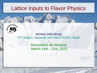 Lattice Inputs to Flavor Physics  Michele Della Morte CP 3 -Origins, Denmark and IFIC/CSIC/UV,