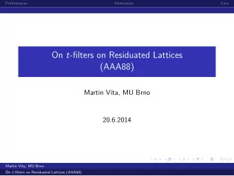 On t -filters on Residuated Lattices  (AAA88)  Martin V  ta, MU Brno  20.6.2014  Martin V