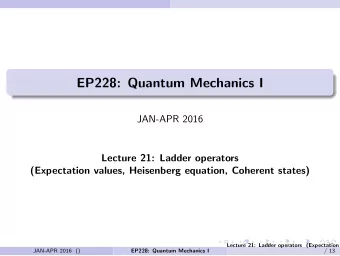 EP228: Quantum Mechanics I  JAN-APR 2016  Lecture 21: Ladder operators  (Expectation values,