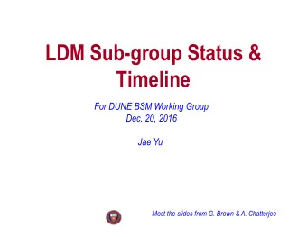 LDM Sub-group Status &amp;  Timeline  For DUNE BSM Working Group  Dec. 20, 2016  Jae Yu  Most the